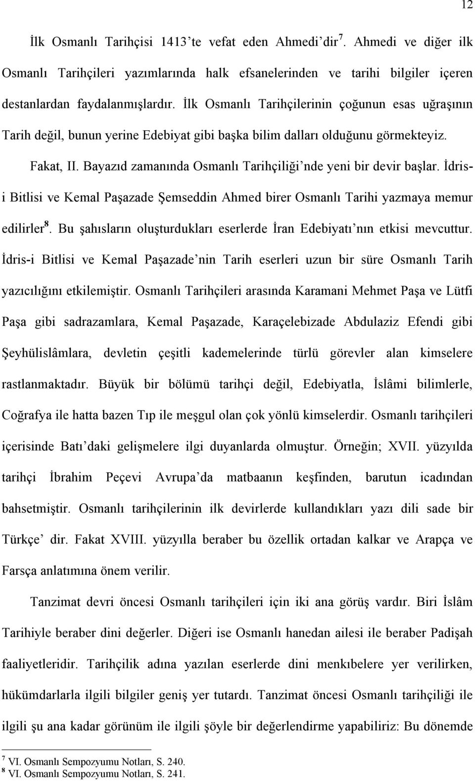 Bayazıd zamanında Osmanlı Tarihçiliği nde yeni bir devir başlar. İdrisi Bitlisi ve Kemal Paşazade Şemseddin Ahmed birer Osmanlı Tarihi yazmaya memur edilirler 8.