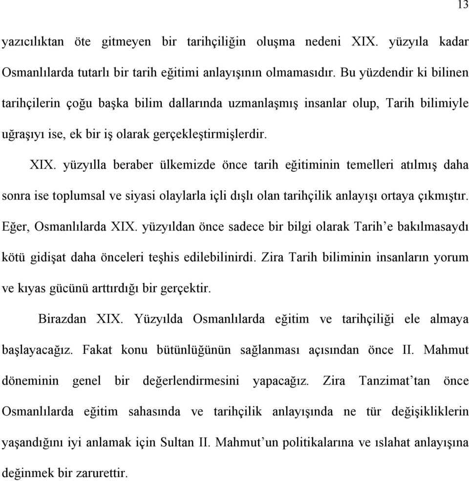 yüzyılla beraber ülkemizde önce tarih eğitiminin temelleri atılmış daha sonra ise toplumsal ve siyasi olaylarla içli dışlı olan tarihçilik anlayışı ortaya çıkmıştır. Eğer, Osmanlılarda XIX.