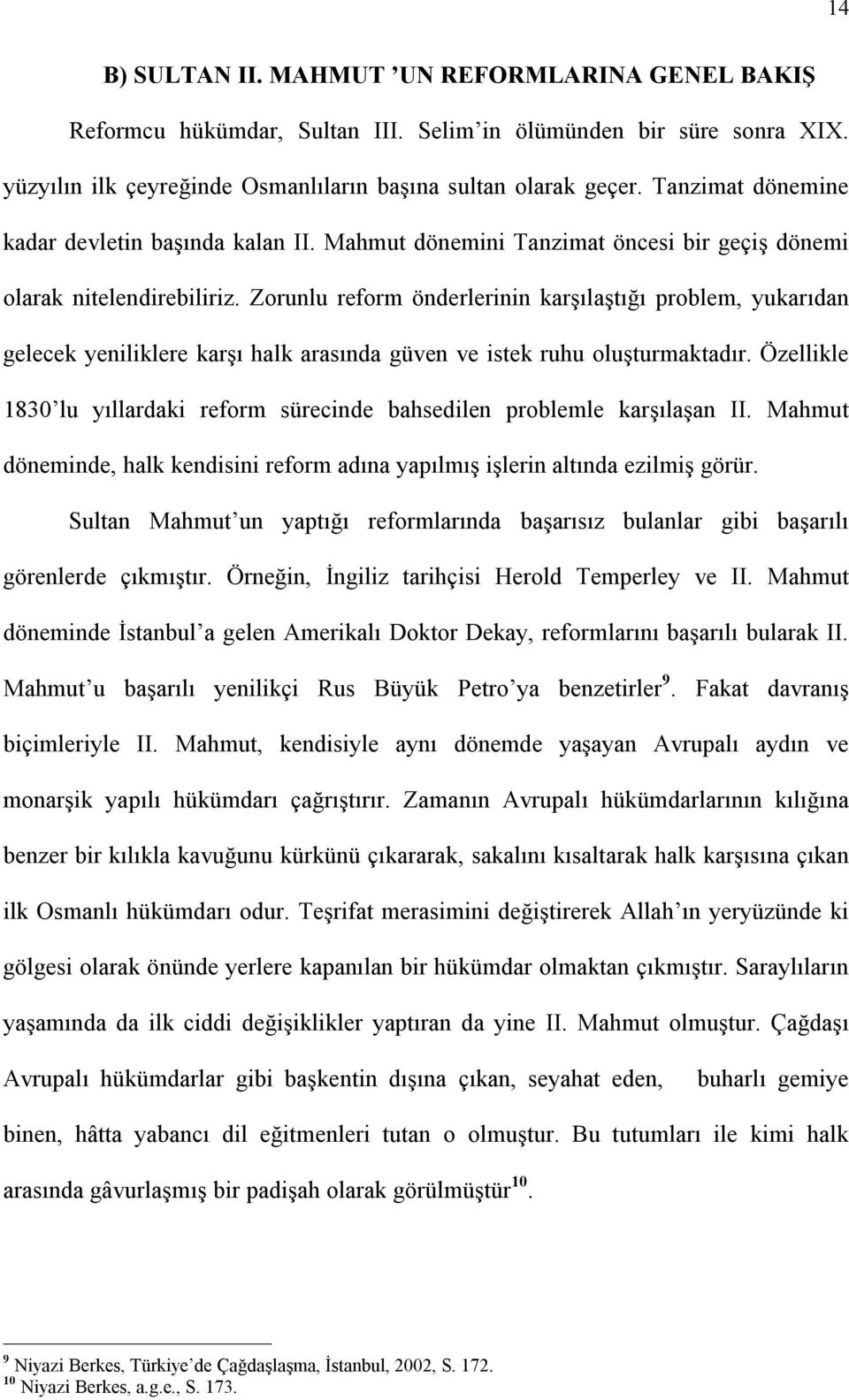 Zorunlu reform önderlerinin karşılaştığı problem, yukarıdan gelecek yeniliklere karşı halk arasında güven ve istek ruhu oluşturmaktadır.