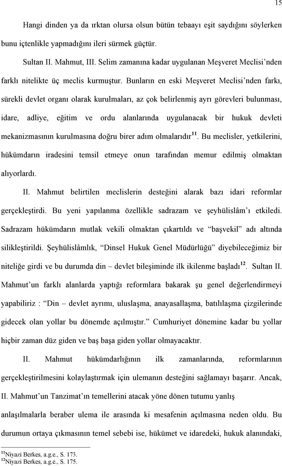 Bunların en eski Meşveret Meclisi nden farkı, sürekli devlet organı olarak kurulmaları, az çok belirlenmiş ayrı görevleri bulunması, idare, adliye, eğitim ve ordu alanlarında uygulanacak bir hukuk