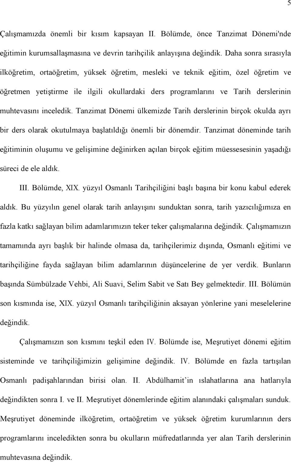 inceledik. Tanzimat Dönemi ülkemizde Tarih derslerinin birçok okulda ayrı bir ders olarak okutulmaya başlatıldığı önemli bir dönemdir.