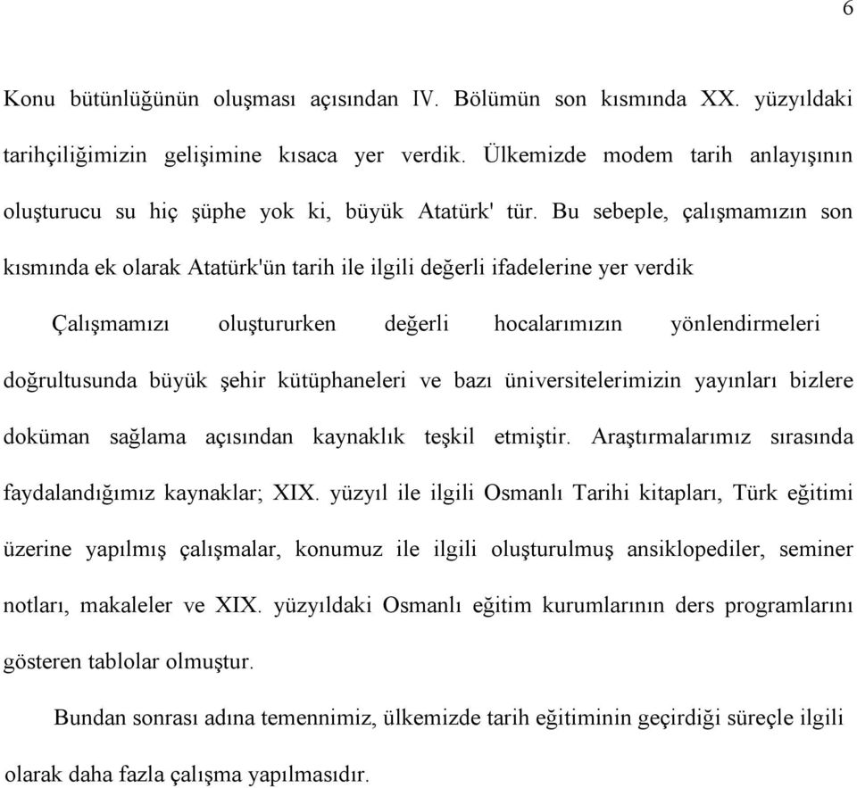 Bu sebeple, çalışmamızın son kısmında ek olarak Atatürk'ün tarih ile ilgili değerli ifadelerine yer verdik Çalışmamızı oluştururken değerli hocalarımızın yönlendirmeleri doğrultusunda büyük şehir