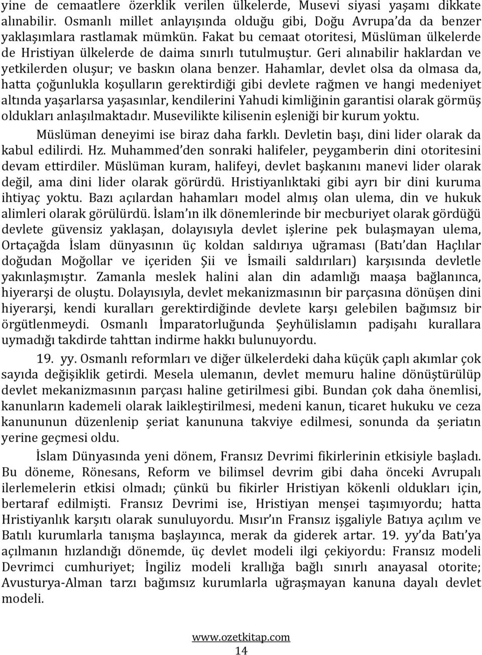 Hahamlar, devlet olsa da olmasa da, hatta çoğunlukla koşulların gerektirdiği gibi devlete rağmen ve hangi medeniyet altında yaşarlarsa yaşasınlar, kendilerini Yahudi kimliğinin garantisi olarak