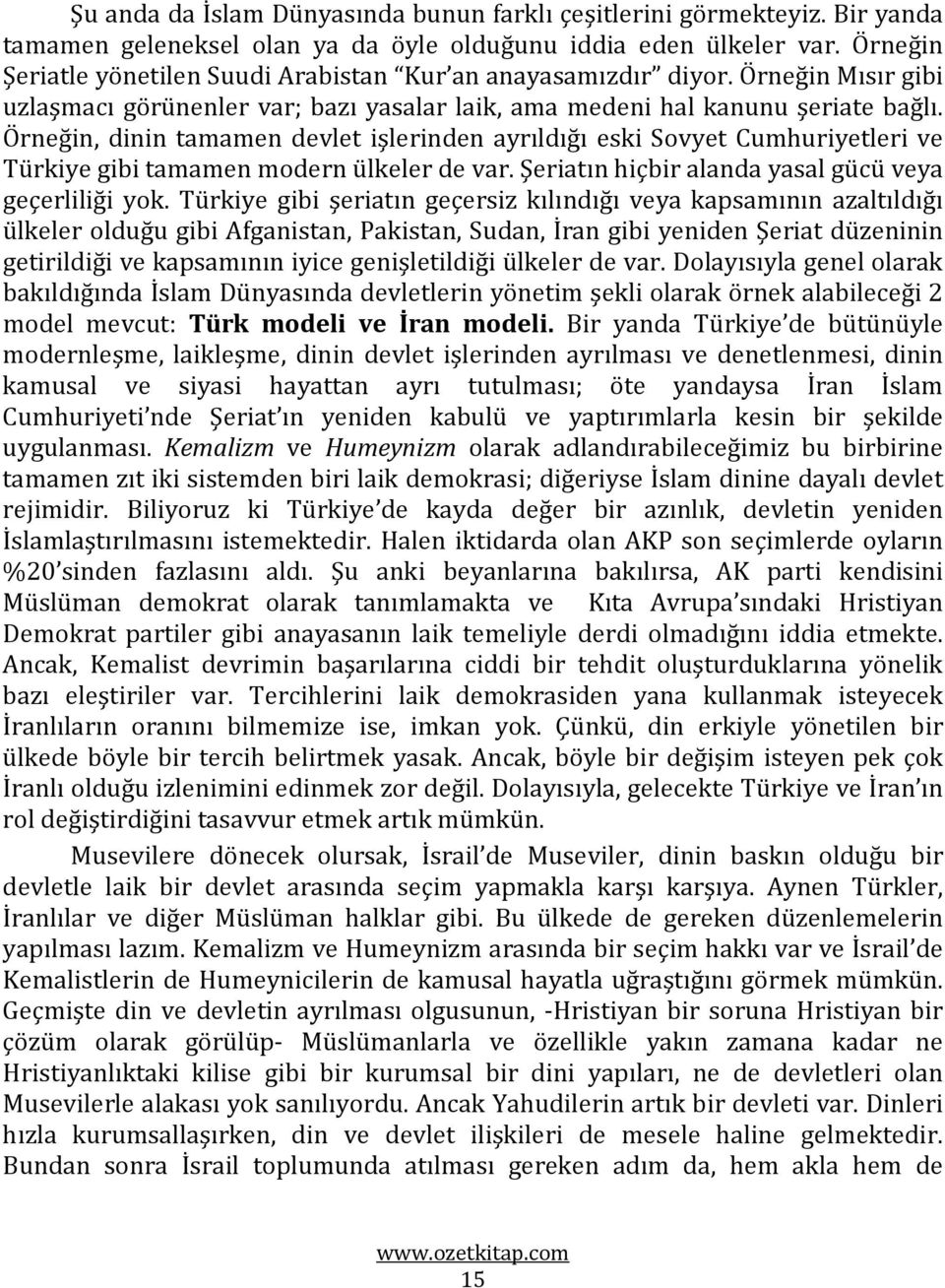 Örneğin, dinin tamamen devlet işlerinden ayrıldığı eski Sovyet Cumhuriyetleri ve Türkiye gibi tamamen modern ülkeler de var. Şeriatın hiçbir alanda yasal gücü veya geçerliliği yok.