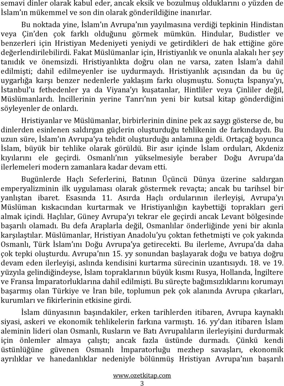 Hindular, Budistler ve benzerleri için Hristiyan Medeniyeti yeniydi ve getirdikleri de hak ettiğine göre değerlendirilebilirdi.