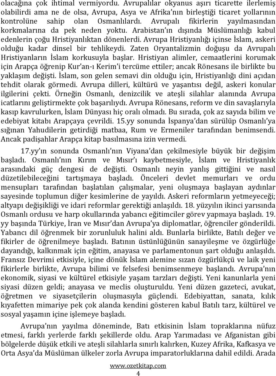 Avrupa Hristiyanlığı içinse İslam, askeri olduğu kadar dinsel bir tehlikeydi. Zaten Oryantalizmin doğuşu da Avrupalı Hristiyanların İslam korkusuyla başlar.