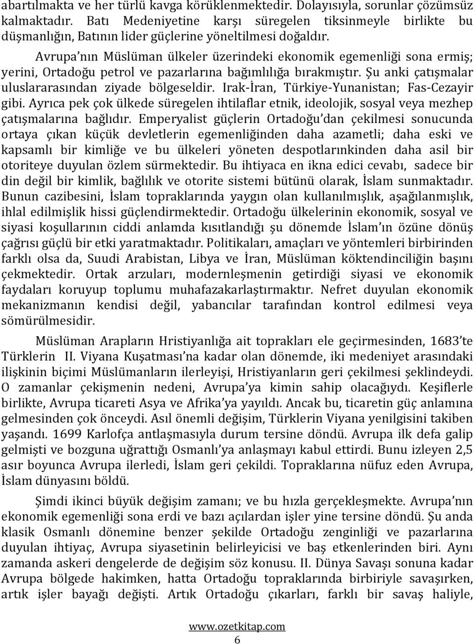 Avrupa nın Müslüman ülkeler üzerindeki ekonomik egemenliği sona ermiş; yerini, Ortadoğu petrol ve pazarlarına bağımlılığa bırakmıştır. Şu anki çatışmalar uluslararasından ziyade bölgeseldir.