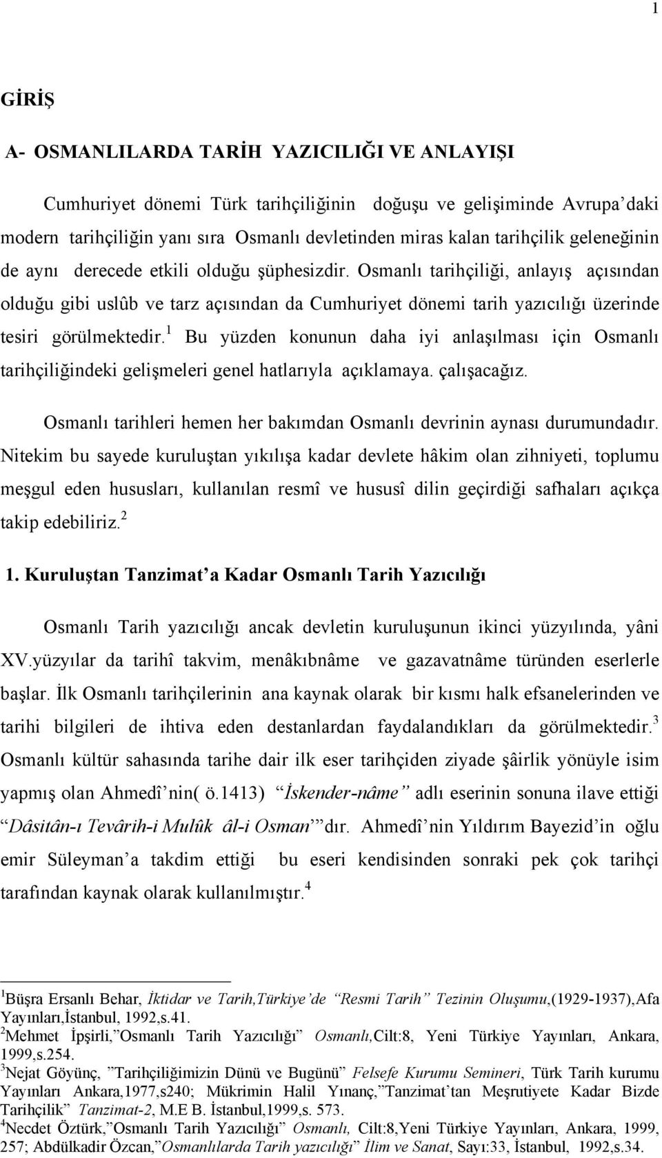 1 Bu yüzden konunun daha iyi anlaşılması için Osmanlı tarihçiliğindeki gelişmeleri genel hatlarıyla açıklamaya. çalışacağız. Osmanlı tarihleri hemen her bakımdan Osmanlı devrinin aynası durumundadır.