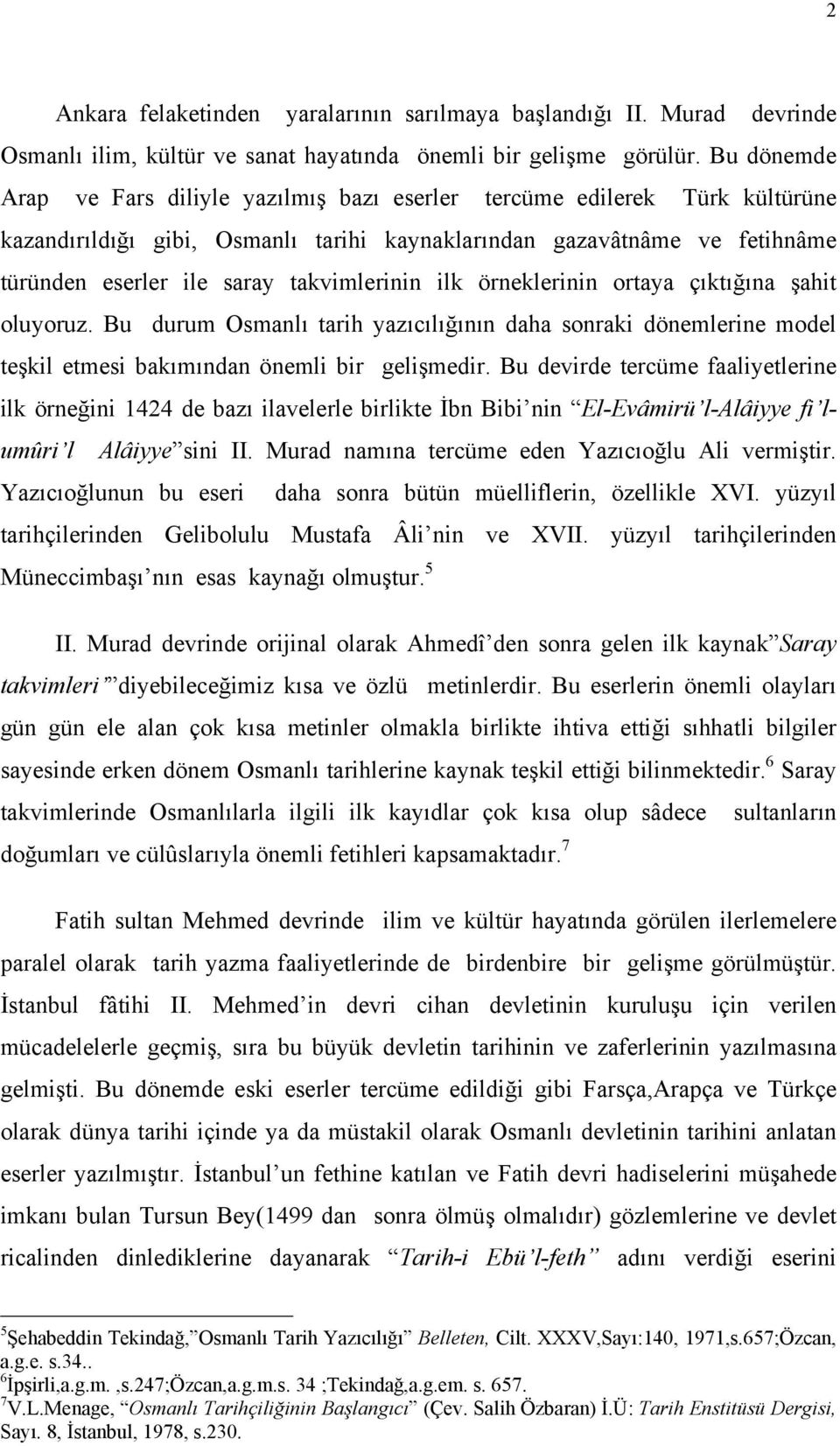 takvimlerinin ilk örneklerinin ortaya çıktığına şahit oluyoruz. Bu durum Osmanlı tarih yazıcılığının daha sonraki dönemlerine model teşkil etmesi bakımından önemli bir gelişmedir.