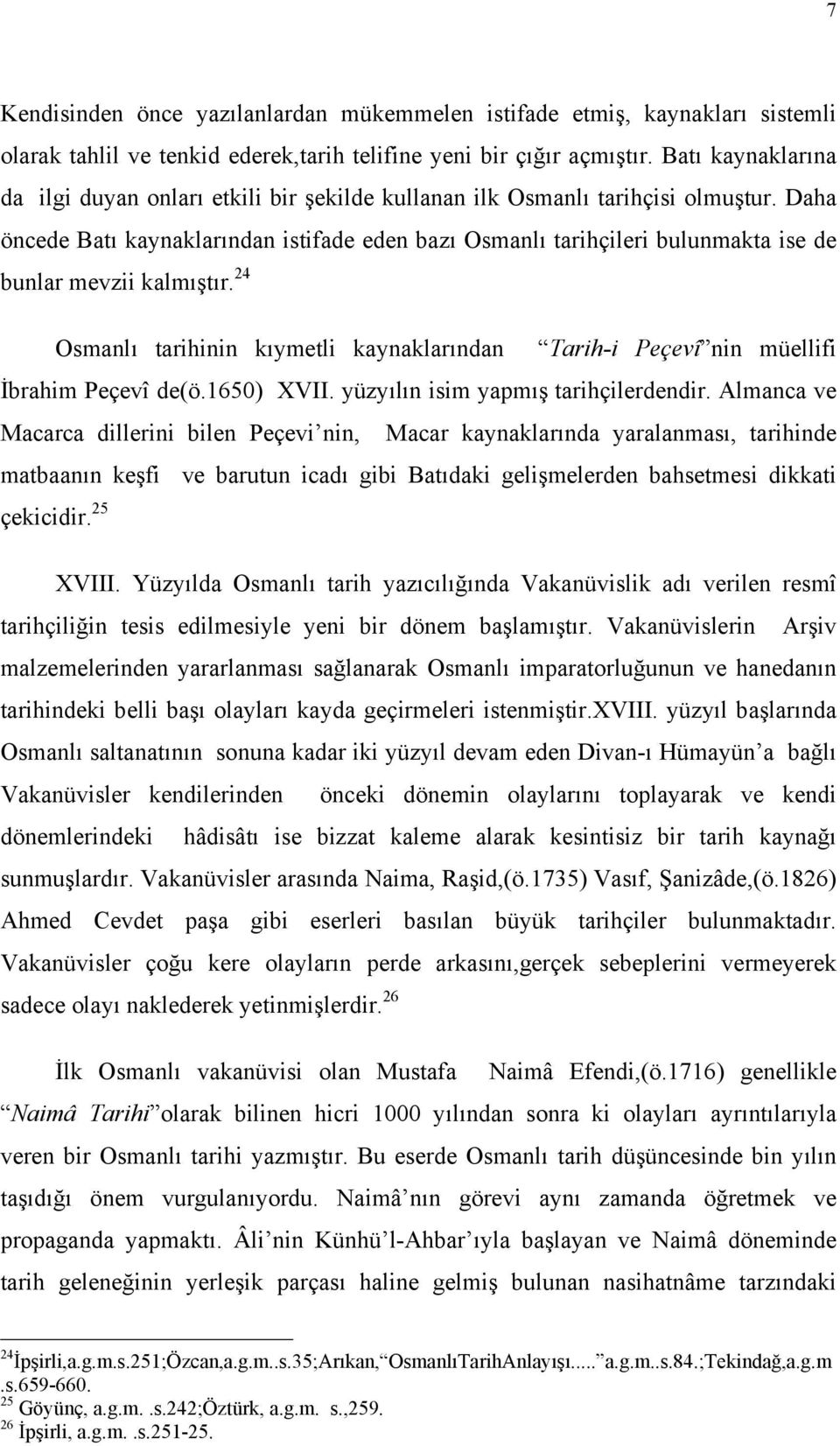 Daha öncede Batı kaynaklarından istifade eden bazı Osmanlı tarihçileri bulunmakta ise de bunlar mevzii kalmıştır.