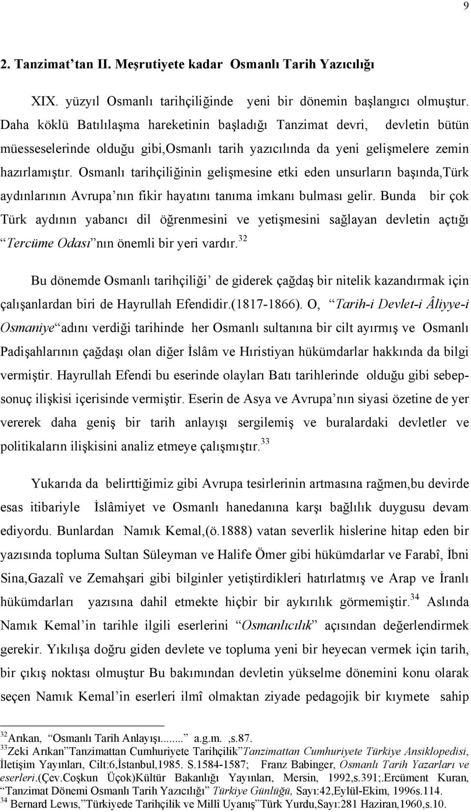 Osmanlı tarihçiliğinin gelişmesine etki eden unsurların başında,türk aydınlarının Avrupa nın fikir hayatını tanıma imkanı bulması gelir.