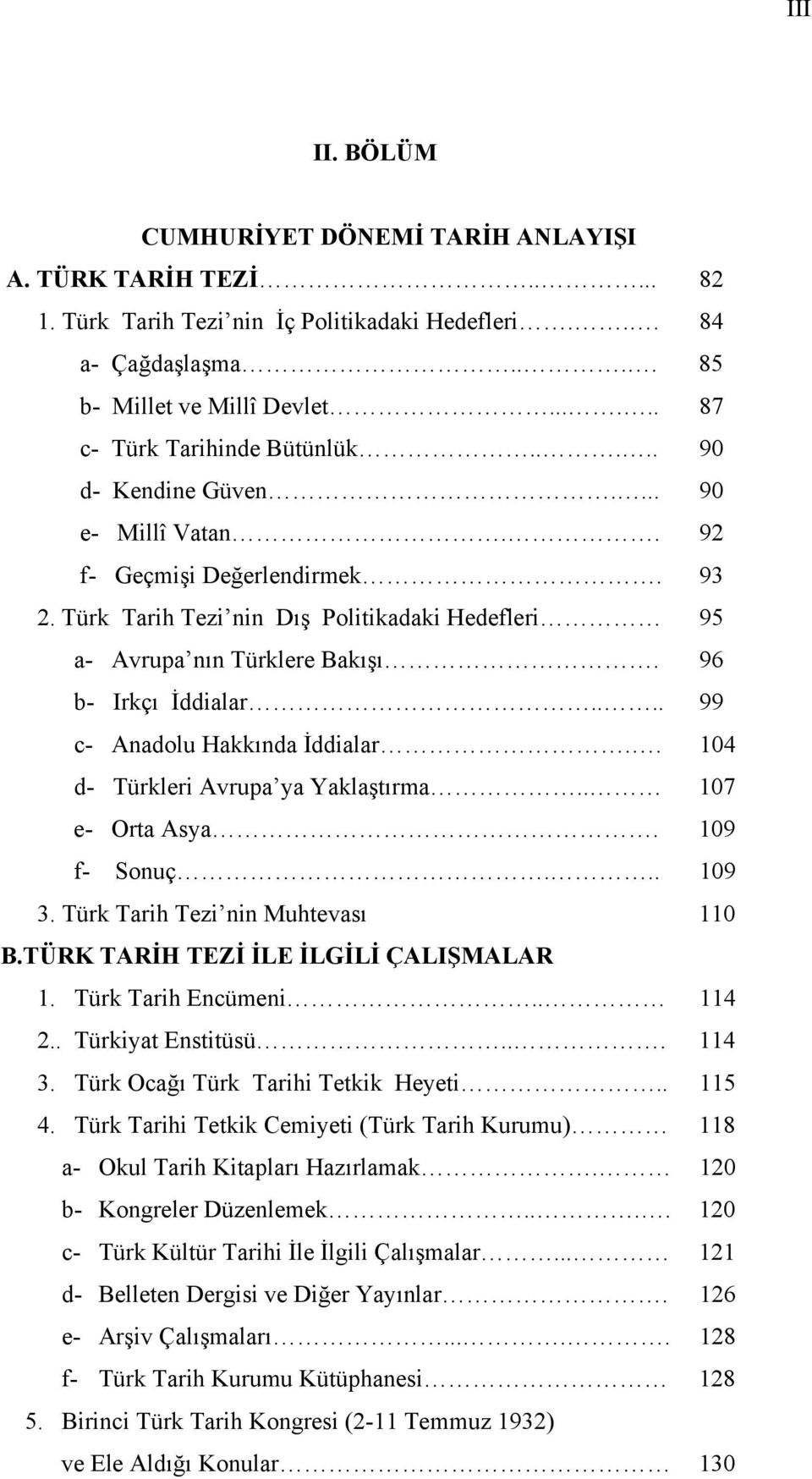 Türk Tarih Tezi nin Dış Politikadaki Hedefleri 95 a- Avrupa nın Türklere Bakışı. 96 b- Irkçı İddialar.... 99 c- Anadolu Hakkında İddialar.. 104 d- Türkleri Avrupa ya Yaklaştırma.. 107 e- Orta Asya.