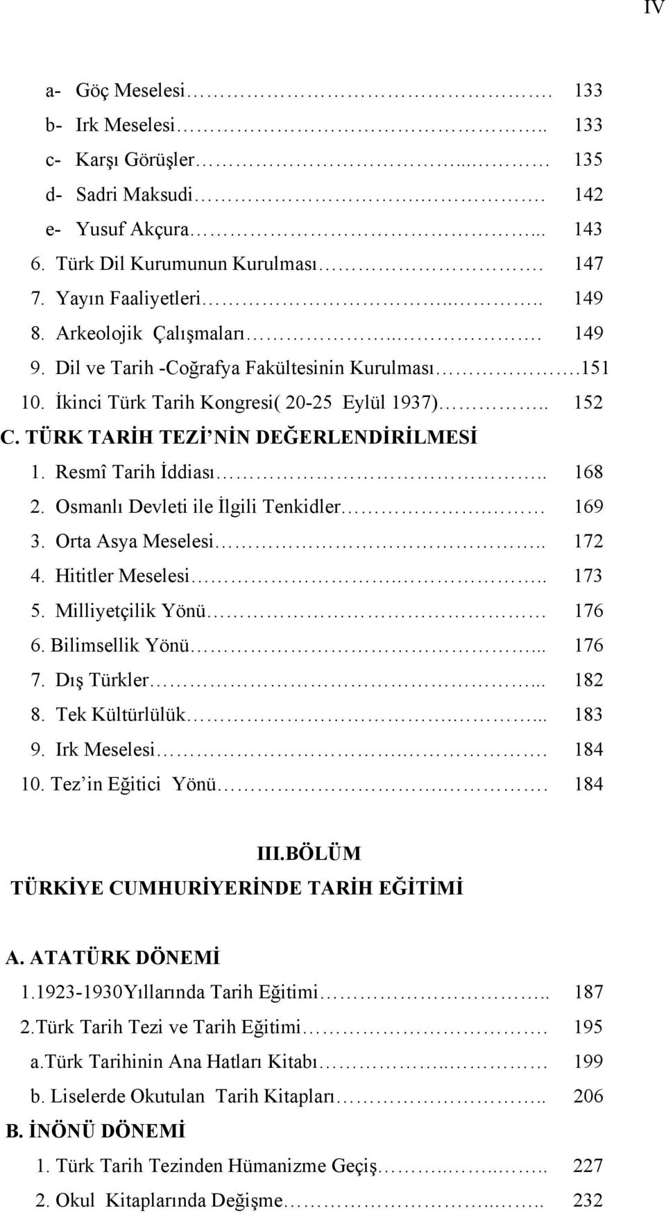 Resmî Tarih İddiası.. 168 2. Osmanlı Devleti ile İlgili Tenkidler. 169 3. Orta Asya Meselesi.. 172 4. Hititler Meselesi... 173 5. Milliyetçilik Yönü 176 6. Bilimsellik Yönü... 176 7. Dış Türkler.