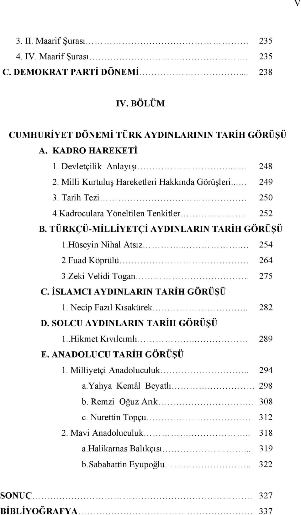 Fuad Köprülü. 264 3.Zeki Velidi Togan.. 275 C. İSLAMCI AYDINLARIN TARİH GÖRÜŞÜ 1. Necip Fazıl Kısakürek.. 282 D. SOLCU AYDINLARIN TARİH GÖRÜŞÜ 1..Hikmet Kıvılcımlı. 289 E. ANADOLUCU TARİH GÖRÜŞÜ 1.