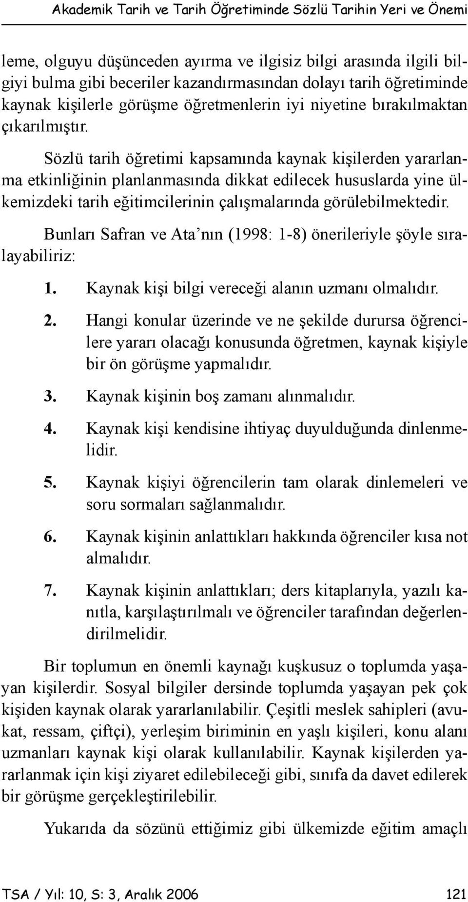 Sözlü tarih öğretimi kapsamında kaynak kişilerden yararlanma etkinliğinin planlanmasında dikkat edilecek hususlarda yine ülkemizdeki tarih eğitimcilerinin çalışmalarında görülebilmektedir.