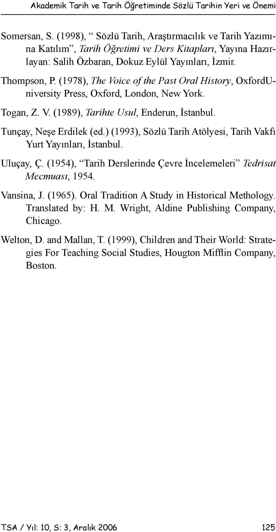 (1978), The Voice of the Past Oral History, OxfordUniversity Press, Oxford, London, New York. Togan, Z. V. (1989), Tarihte Usul, Enderun, İstanbul. Tunçay, Neşe Erdilek (ed.