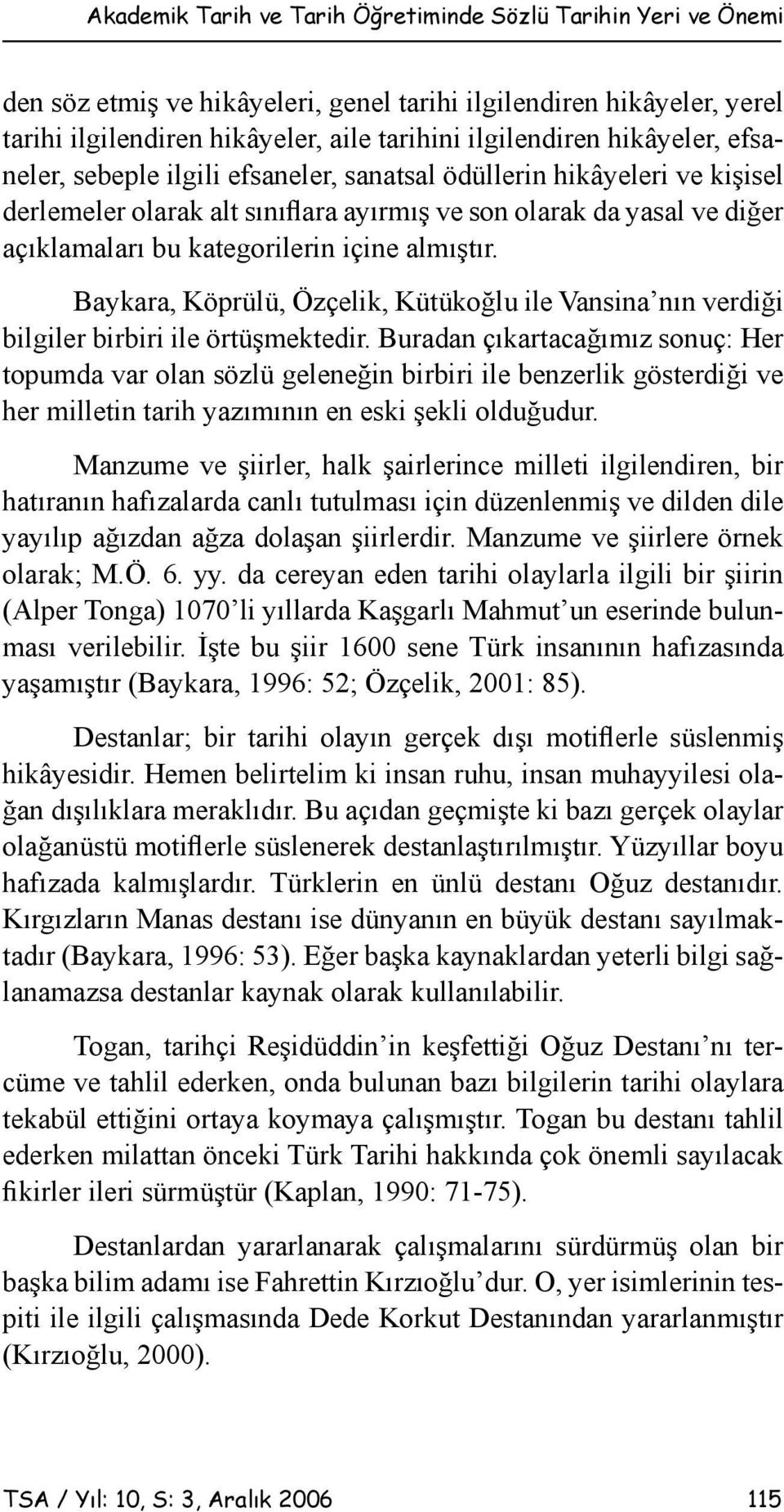 almıştır. Baykara, Köprülü, Özçelik, Kütükoğlu ile Vansina nın verdiği bilgiler birbiri ile örtüşmektedir.