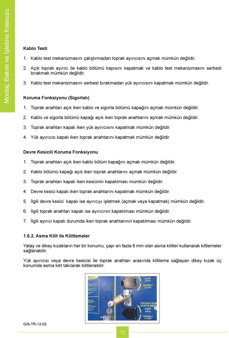 Kablo test mekanizmasını serbest bırakmadan yük ayırıcısını kapatmak mümkün değildir. Koruma Fonksiyonu (Sigortalı) 1. Toprak anahtarı açık iken kablo ve sigorta bölümü kapağını açmak mümkün değildir.