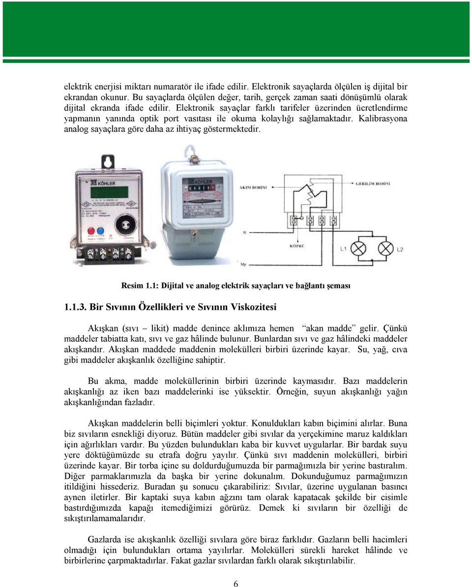 Elektronik sayaçlar farklı tarifeler üzerinden ücretlendirme yapmanın yanında optik port vasıtası ile okuma kolaylığı sağlamaktadır. Kalibrasyona analog sayaçlara göre daha az ihtiyaç göstermektedir.