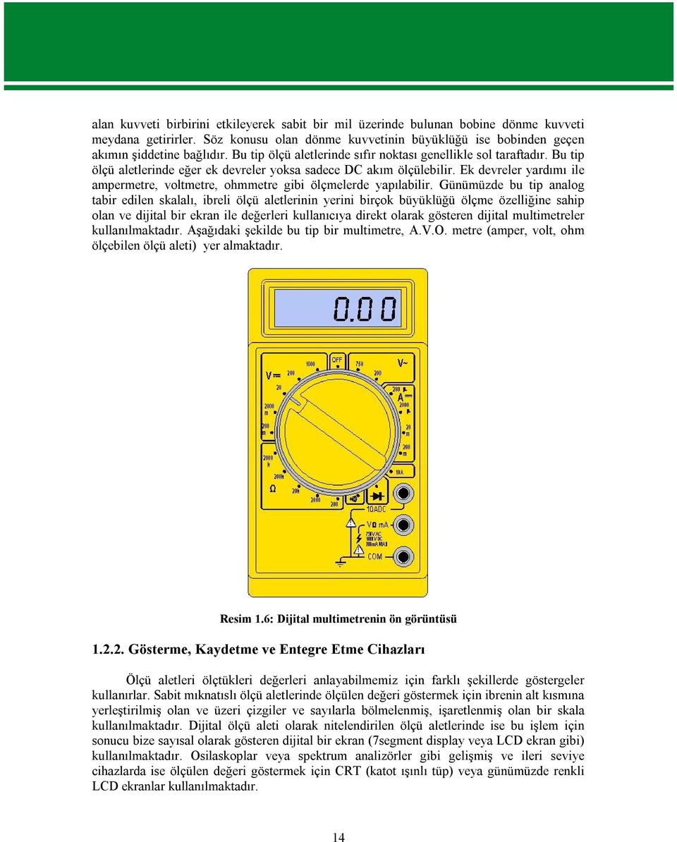 Ek devreler yardımı ile ampermetre, voltmetre, ohmmetre gibi ölçmelerde yapılabilir.