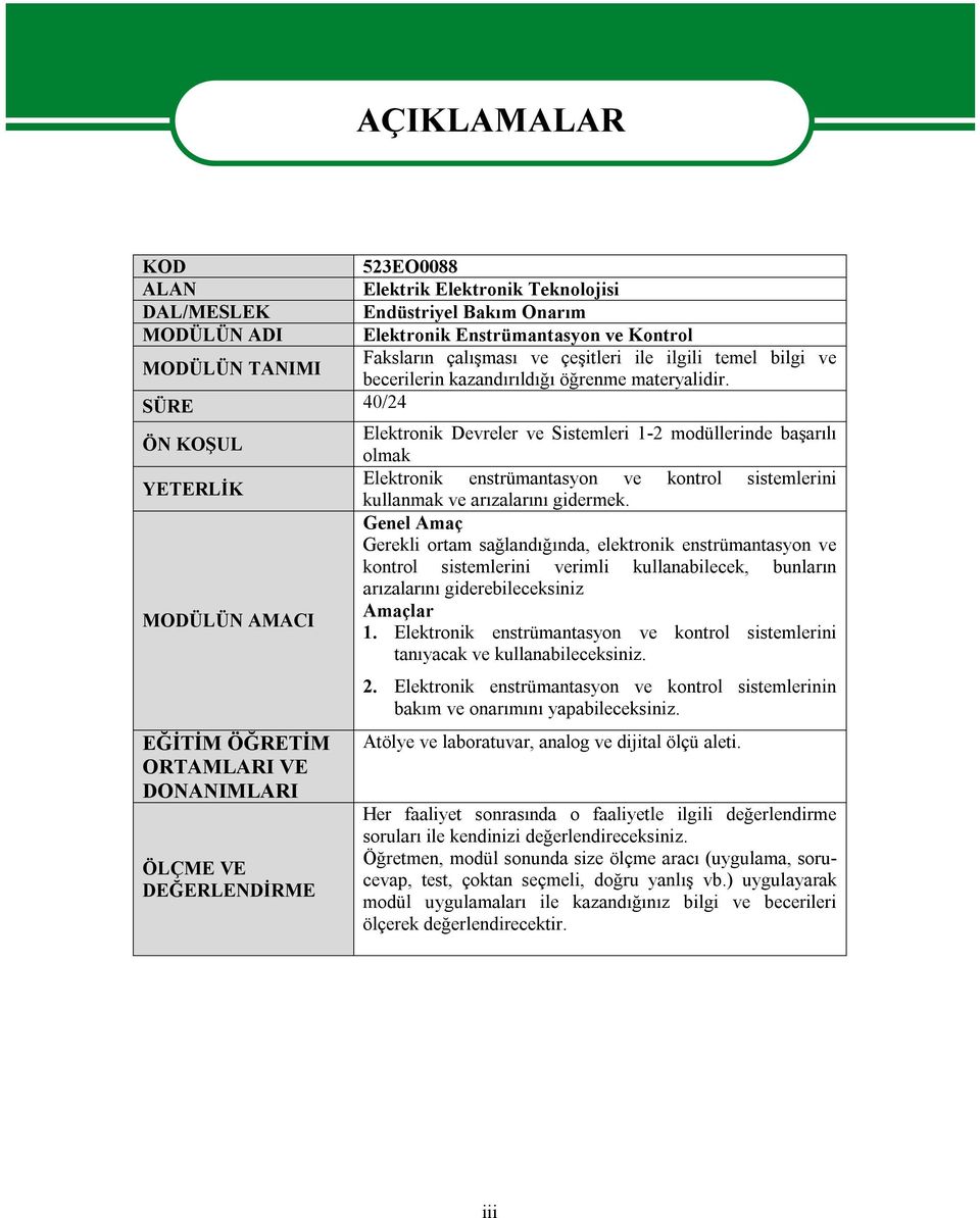 SÜRE 40/24 ÖN KOŞUL YETERLİK MODÜLÜN AMACI EĞİTİM ÖĞRETİM ORTAMLARI VE DONANIMLARI ÖLÇME VE DEĞERLENDİRME AÇIKLAMALAR Elektronik Devreler ve Sistemleri 1-2 modüllerinde başarılı olmak Elektronik