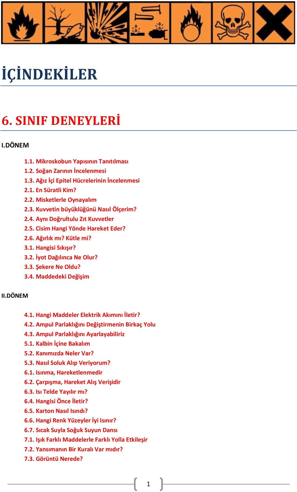 3.4. Maddedeki Değişim II.DÖNEM 4.1. Hangi Maddeler Elektrik Akımını İletir? 4.2. Ampul Parlaklığını Değiştirmenin Birkaç Yolu 4.3. Ampul Parlaklığını Ayarlayabiliriz 5.1. Kalbin İçine Bakalım 5.2. Kanımızda Neler Var?