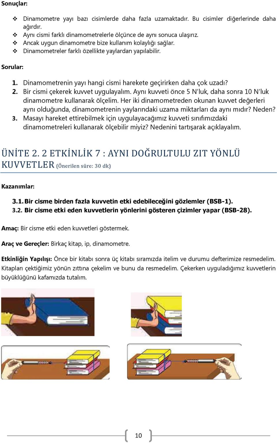 Bir cismi çekerek kuvvet uygulayalım. Aynı kuvveti önce 5 N luk, daha sonra 10 N luk dinamometre kullanarak ölçelim.