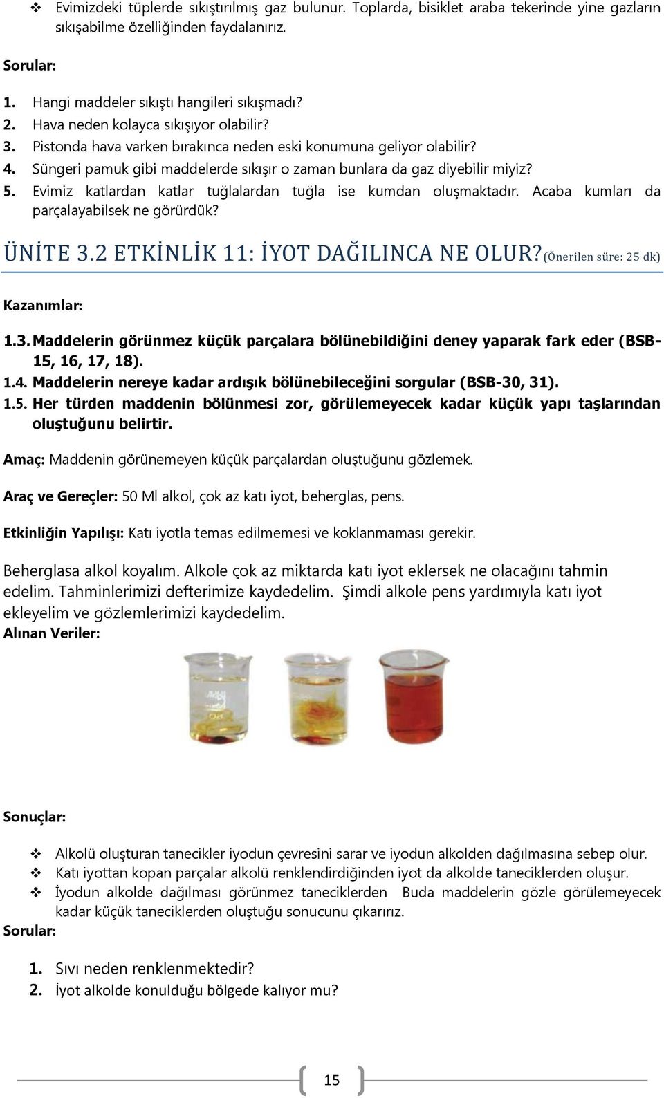 Evimiz katlardan katlar tuğlalardan tuğla ise kumdan oluşmaktadır. Acaba kumları da parçalayabilsek ne görürdük? Ü Nİ TE 3.