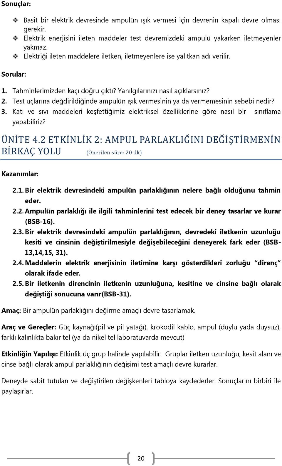 Test uçlarına değdirildiğinde ampulün ışık vermesinin ya da vermemesinin sebebi nedir? 3. Katı ve sıvı maddeleri keşfettiğimiz elektriksel özelliklerine göre nasıl bir sınıflama yapabiliriz?