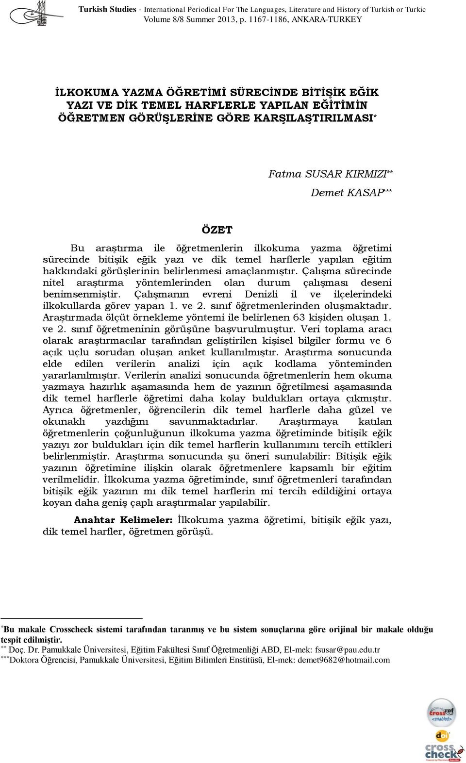 *** ÖZET Bu araştırma ile öğretmenlerin ilkokuma yazma öğretimi sürecinde bitişik eğik yazı ve dik temel harflerle yapılan eğitim hakkındaki görüşlerinin belirlenmesi amaçlanmıştır.