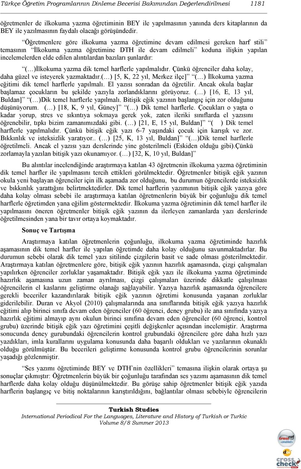 Öğretmenlere göre ilkokuma yazma öğretimine devam edilmesi gereken harf stili temasının İlkokuma yazma öğretimine DTH ile devam edilmeli koduna ilişkin yapılan incelemelerden elde edilen alıntılardan