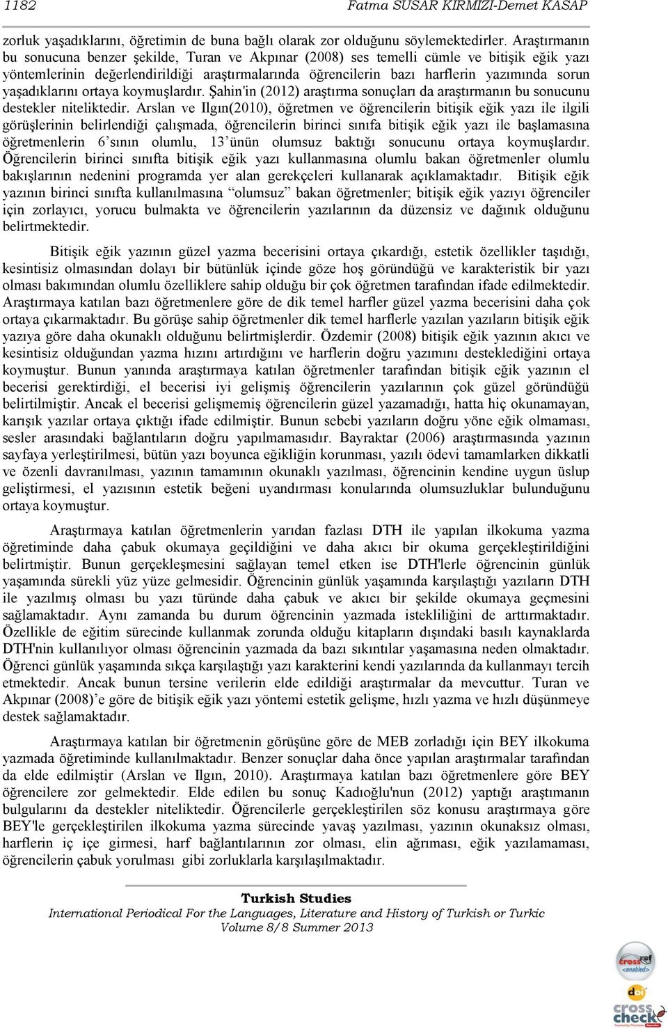 yaşadıklarını ortaya koymuşlardır. Şahin'in (2012) araştırma sonuçları da araştırmanın bu sonucunu destekler niteliktedir.