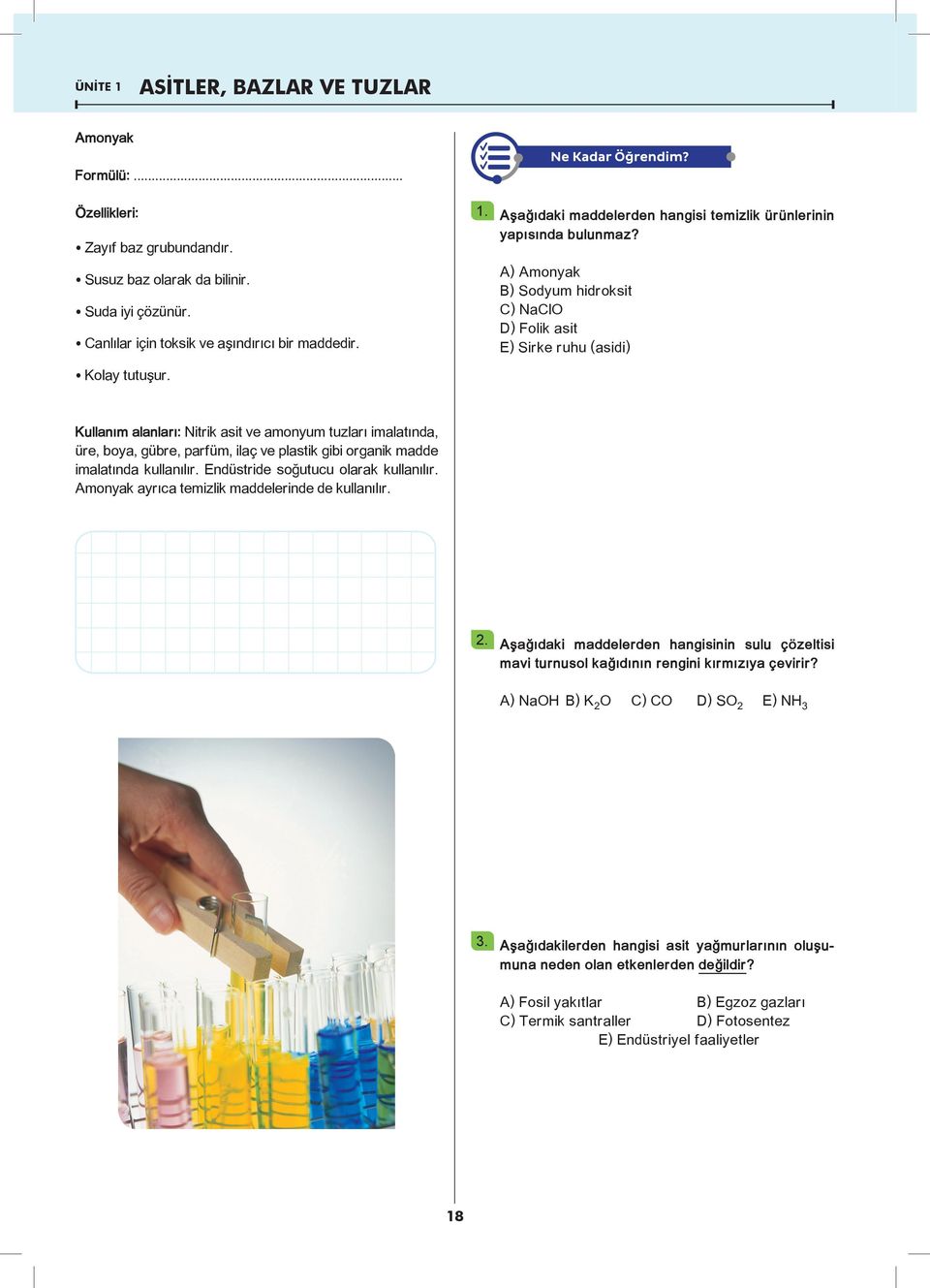 A) Amonyak B) Sodyum hidroksit C) NaClO D) Folik asit E) Sirke ruhu (asidi) Kullanım alanları: Nitrik asit ve amonyum tuzları imalatında, üre, boya, gübre, parfüm, ilaç ve plastik gibi organik madde