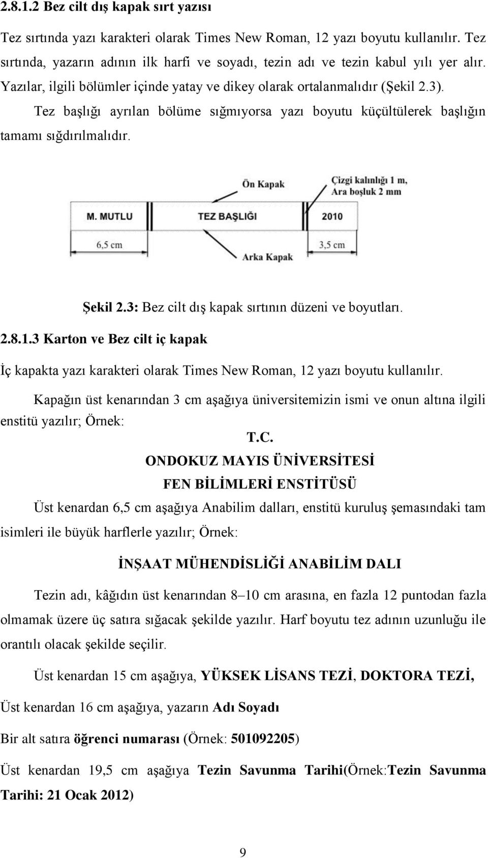 Tez başlığı ayrılan bölüme sığmıyorsa yazı boyutu küçültülerek başlığın tamamı sığdırılmalıdır. Şekil 2.3: Bez cilt dış kapak sırtının düzeni ve boyutları. 2.8.1.