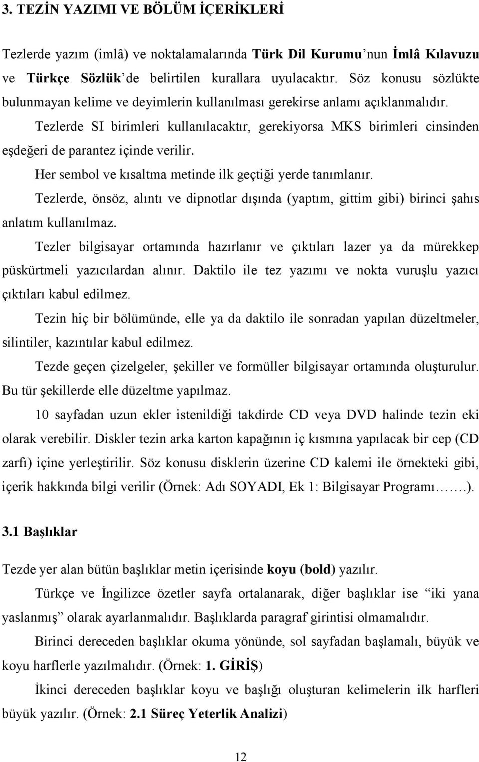 Tezlerde SI birimleri kullanılacaktır, gerekiyorsa MKS birimleri cinsinden eşdeğeri de parantez içinde verilir. Her sembol ve kısaltma metinde ilk geçtiği yerde tanımlanır.