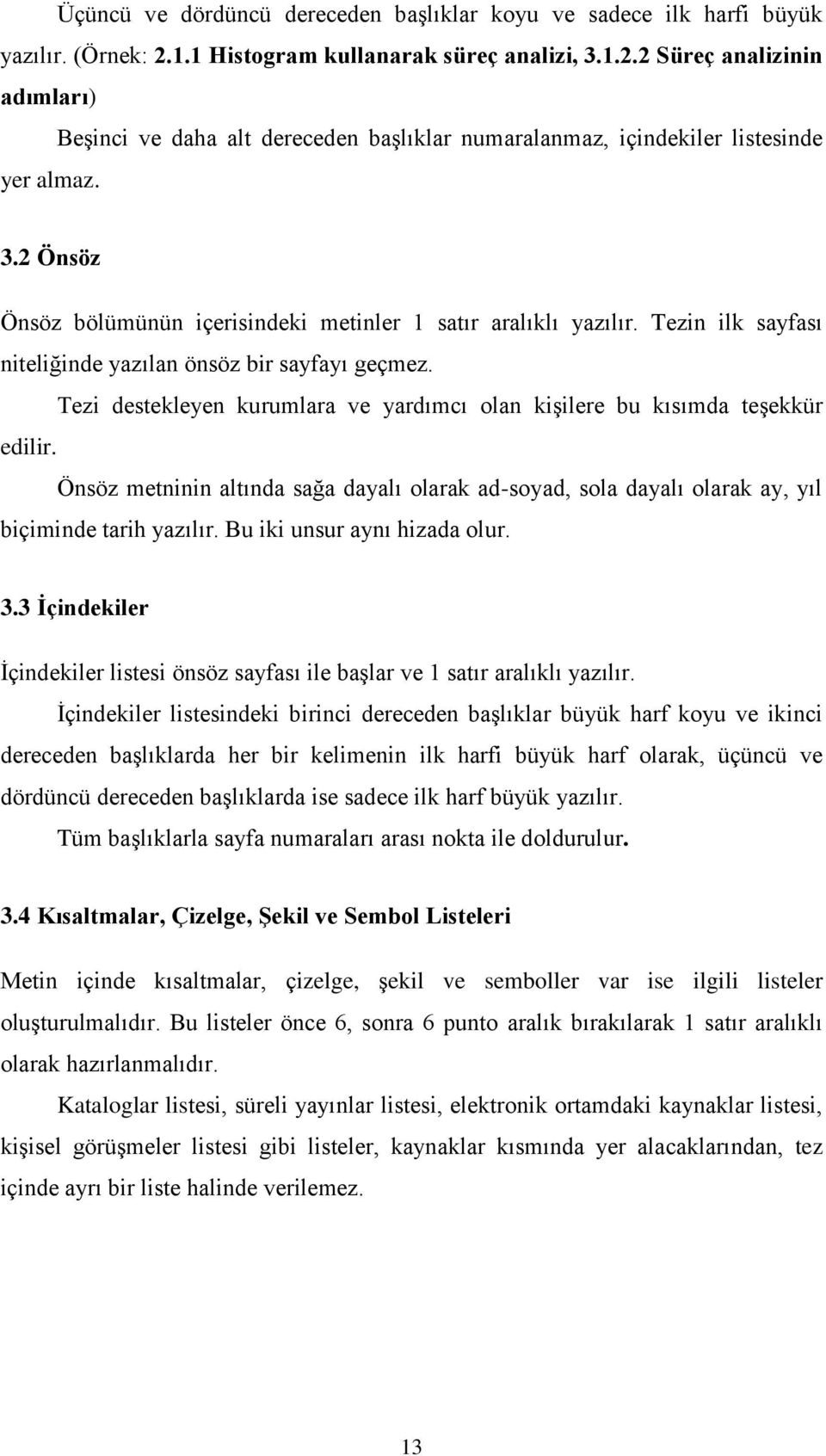 Tezin ilk sayfası niteliğinde yazılan önsöz bir sayfayı geçmez. Tezi destekleyen kurumlara ve yardımcı olan kişilere bu kısımda teşekkür edilir.