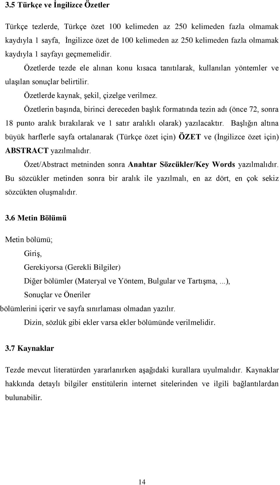 Özetlerin başında, birinci dereceden başlık formatında tezin adı (önce 72, sonra 18 punto aralık bırakılarak ve 1 satır aralıklı olarak) yazılacaktır.