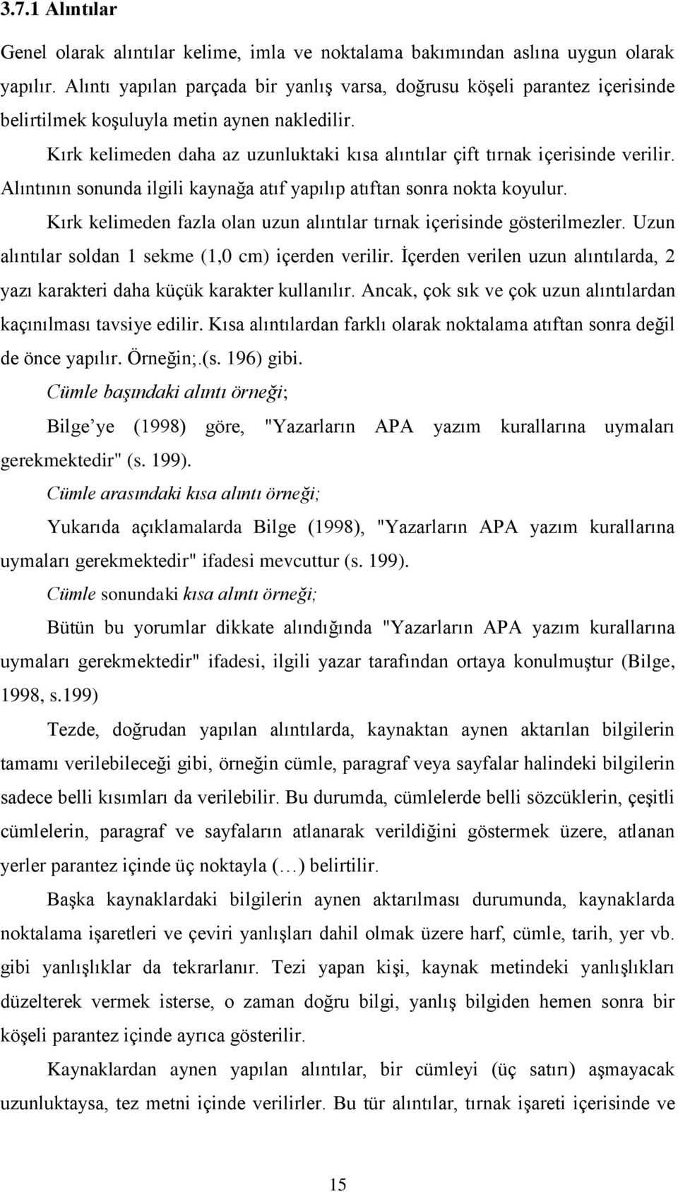 Kırk kelimeden daha az uzunluktaki kısa alıntılar çift tırnak içerisinde verilir. Alıntının sonunda ilgili kaynağa atıf yapılıp atıftan sonra nokta koyulur.