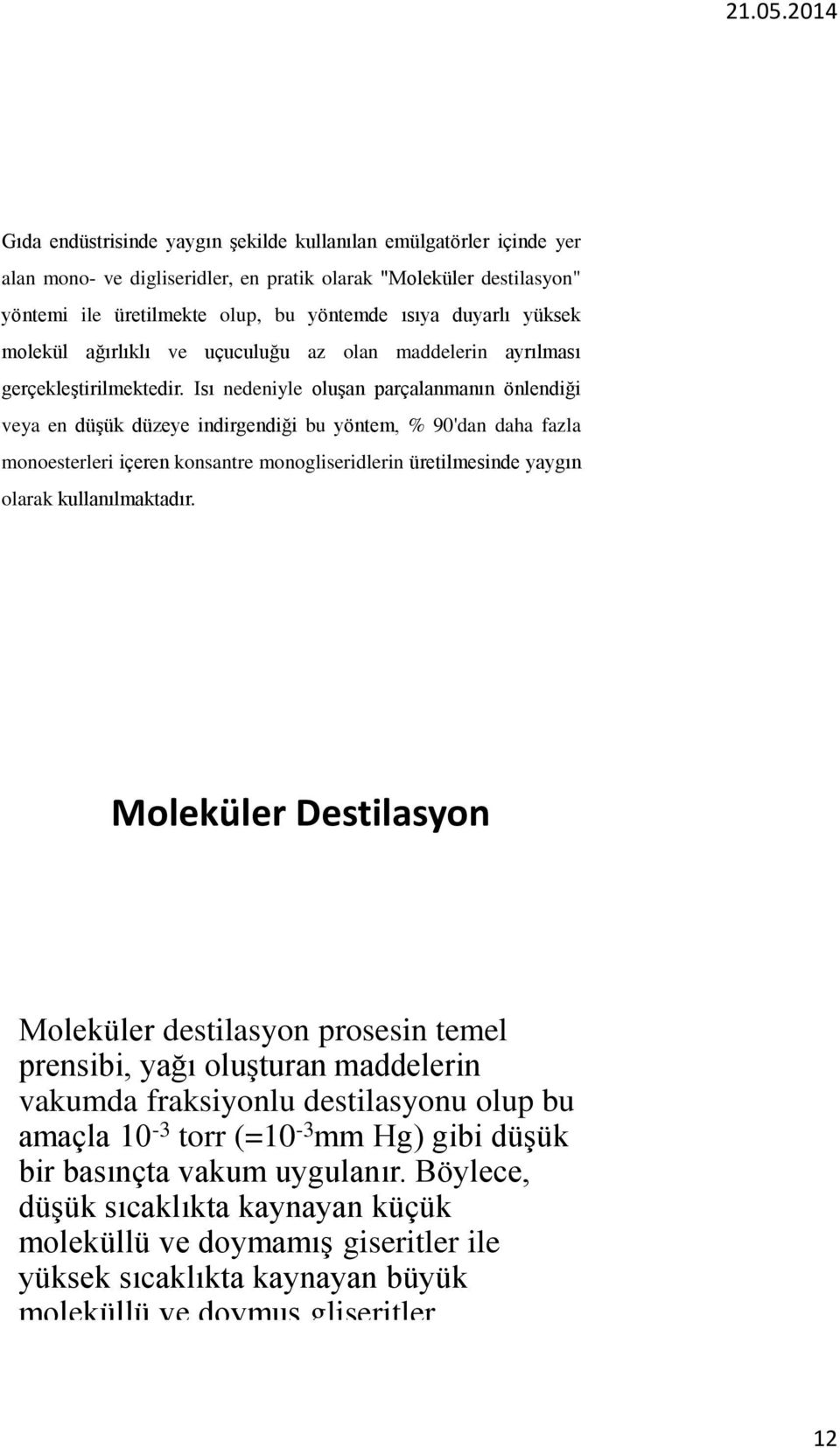 Isı nedeniyle oluşan parçalanmanın önlendiği veya en düşük düzeye indirgendiği bu yöntem, % 90'dan daha fazla monoesterleri içeren konsantre monogliseridlerin üretilmesinde yaygın olarak