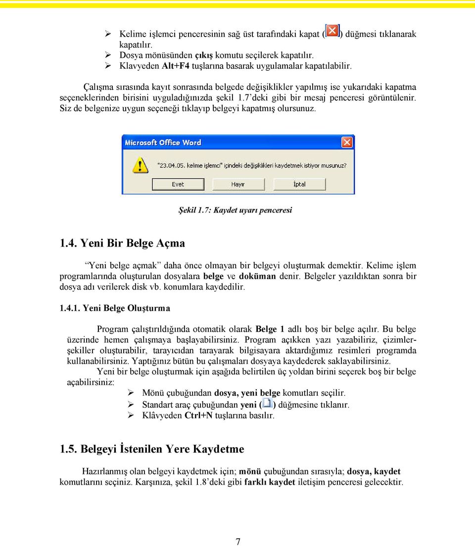 Siz de belgenize uygun seçeneği tıklayıp belgeyi kapatmış olursunuz. Şekil 1.7: Kaydet uyarı penceresi 1.4. Yeni Bir Belge Açma Yeni belge açmak daha önce olmayan bir belgeyi oluşturmak demektir.