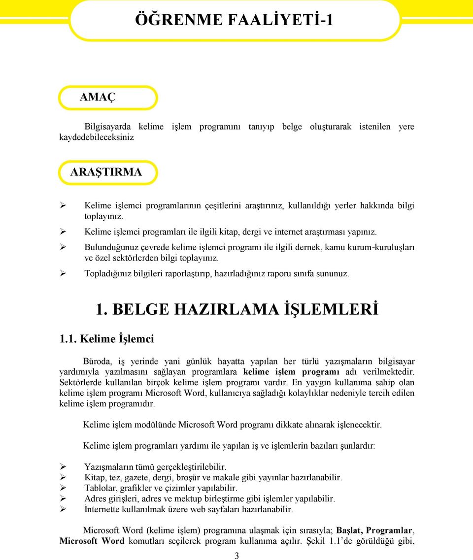 Bulunduğunuz çevrede kelime işlemci programı ile ilgili dernek, kamu kurum-kuruluşları ve özel sektörlerden bilgi toplayınız.