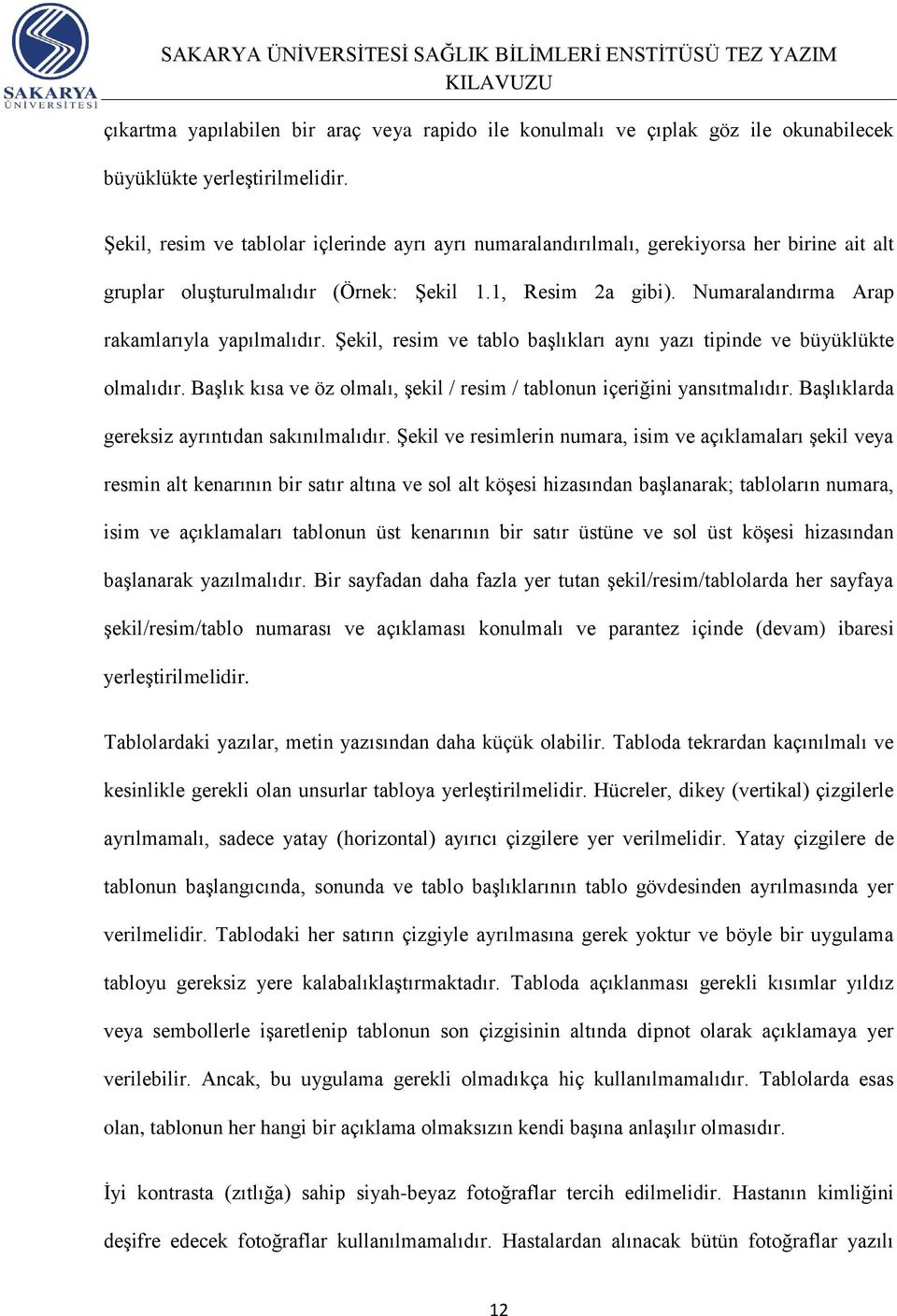 Numaralandırma Arap rakamlarıyla yapılmalıdır. Şekil, resim ve tablo başlıkları aynı yazı tipinde ve büyüklükte olmalıdır. Başlık kısa ve öz olmalı, şekil / resim / tablonun içeriğini yansıtmalıdır.