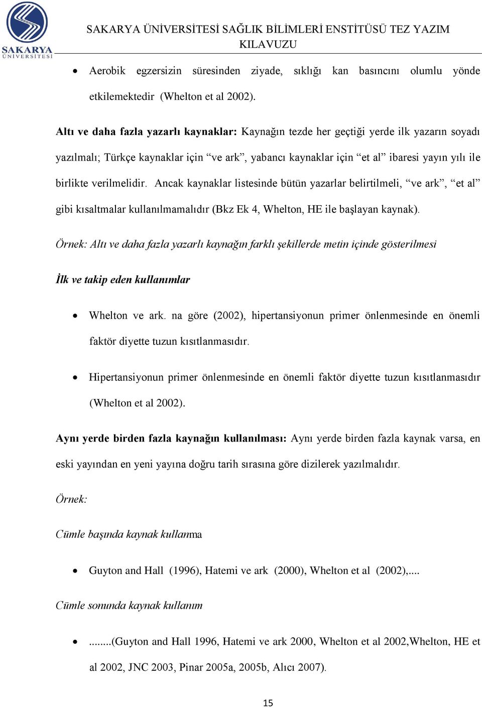 verilmelidir. Ancak kaynaklar listesinde bütün yazarlar belirtilmeli, ve ark, et al gibi kısaltmalar kullanılmamalıdır (Bkz Ek 4, Whelton, HE ile başlayan kaynak).