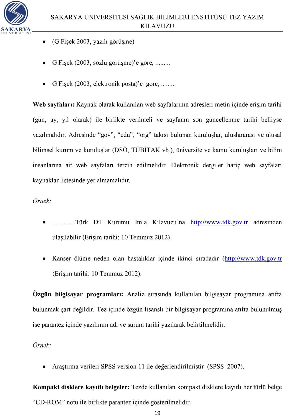 Adresinde gov, edu, org takısı bulunan kuruluşlar, uluslararası ve ulusal bilimsel kurum ve kuruluşlar (DSÖ, TÜBİTAK vb.