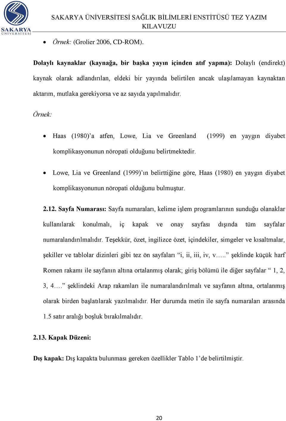 ve az sayıda yapılmalıdır. Örnek: Haas (1980) a atfen, Lowe, Lia ve Greenland (1999) en yaygın diyabet komplikasyonunun nöropati olduğunu belirtmektedir.