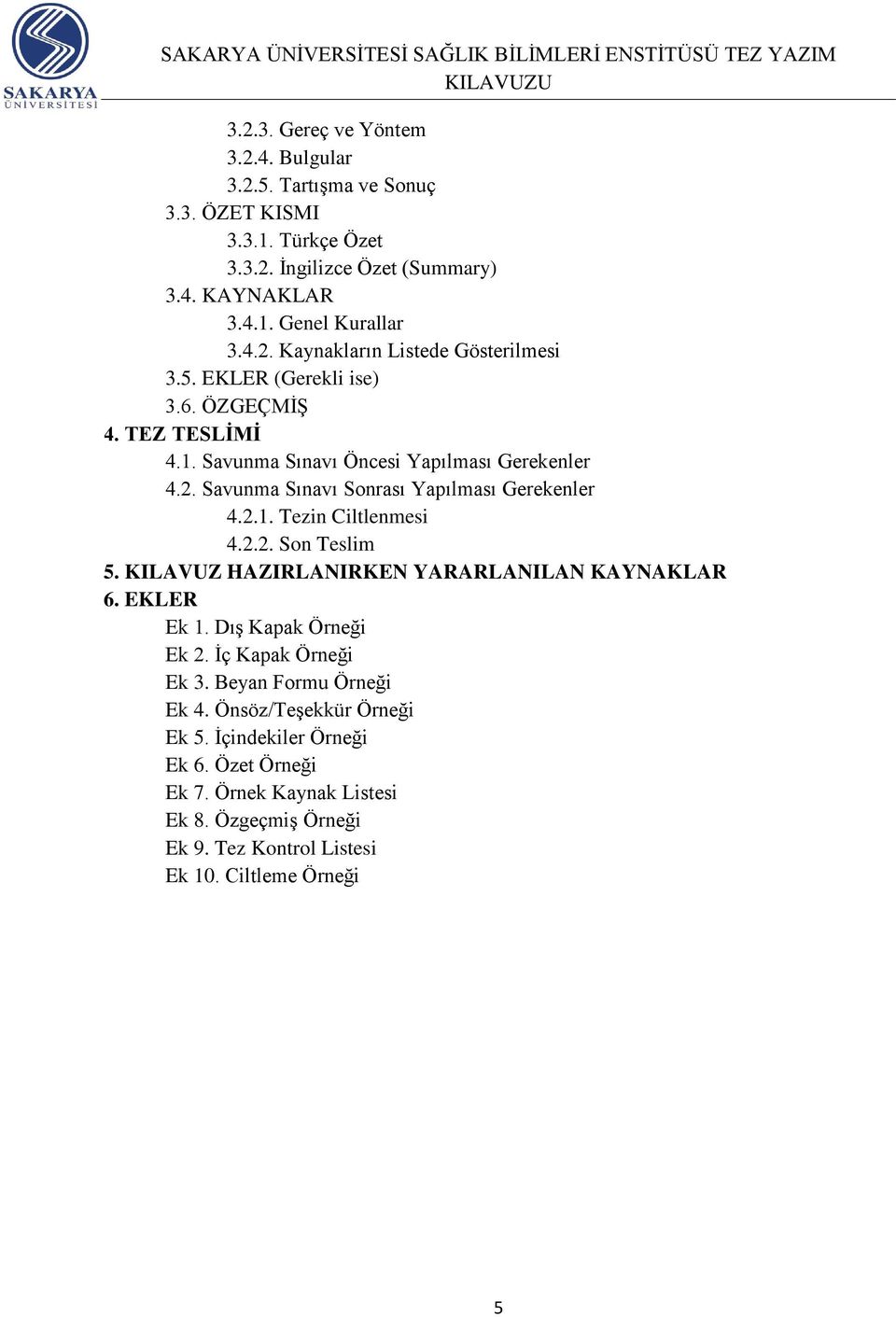 2.2. Son Teslim 5. KILAVUZ HAZIRLANIRKEN YARARLANILAN KAYNAKLAR 6. EKLER Ek 1. Dış Kapak Örneği Ek 2. İç Kapak Örneği Ek 3. Beyan Formu Örneği Ek 4.