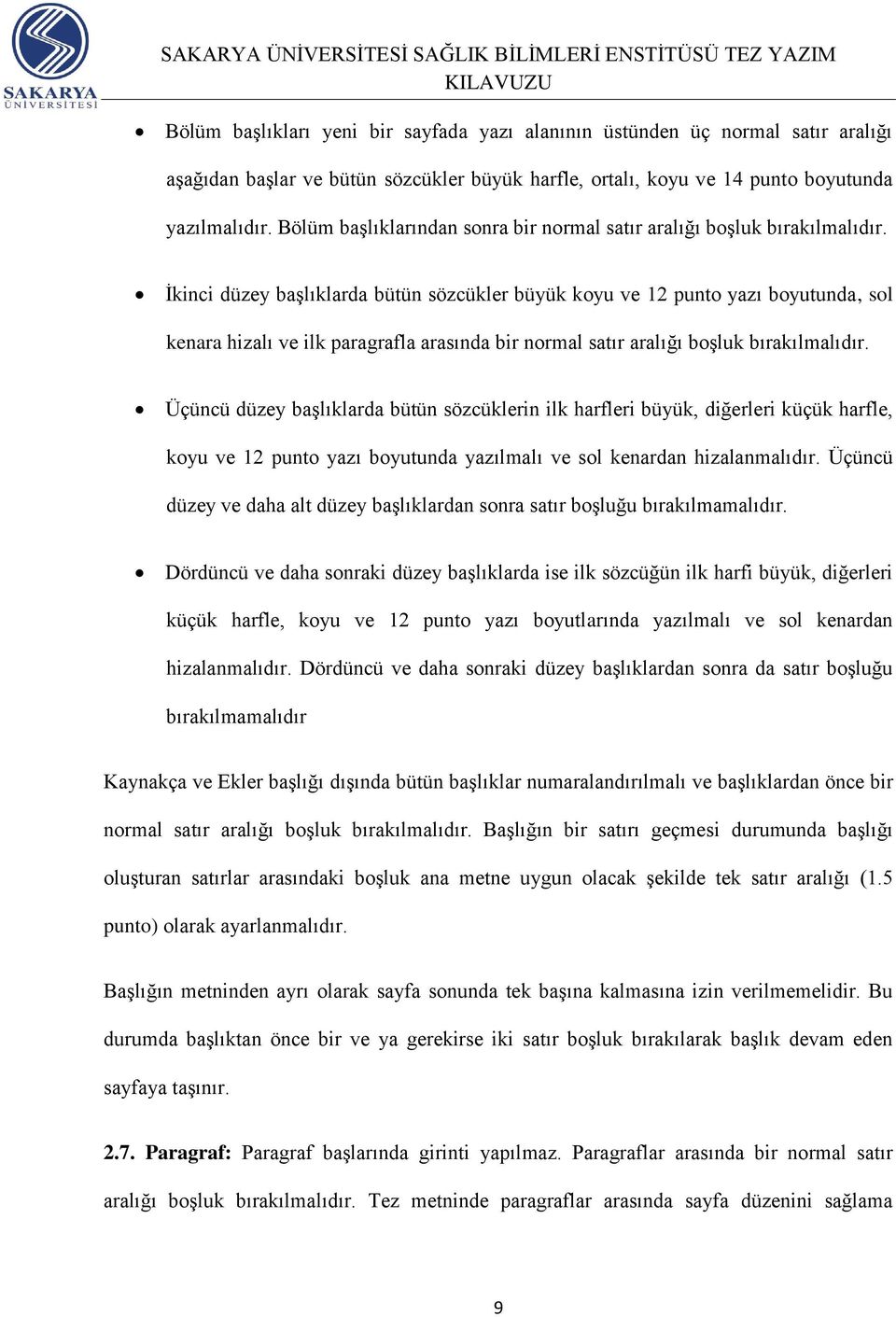 İkinci düzey başlıklarda bütün sözcükler büyük koyu ve 12 punto yazı boyutunda, sol kenara hizalı ve ilk paragrafla arasında bir normal satır aralığı boşluk bırakılmalıdır.