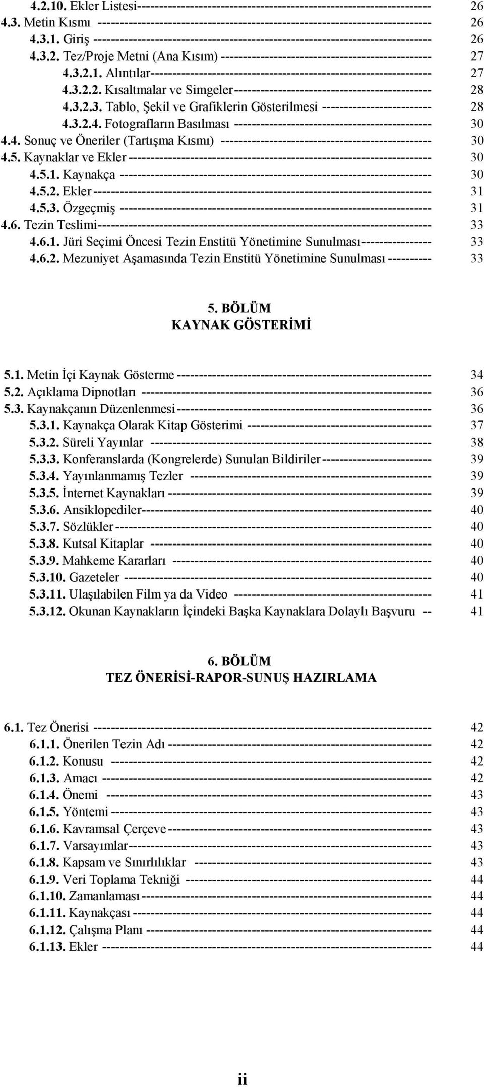 3.2.3. Tablo, Şekil ve Grafiklerin Gösterilmesi ------------------------- 28 4.3.2.4. Fotografların Basılması --------------------------------------------- 30 4.4. Sonuç ve Öneriler (Tartışma Kısmı) ------------------------------------------------ 30 4.