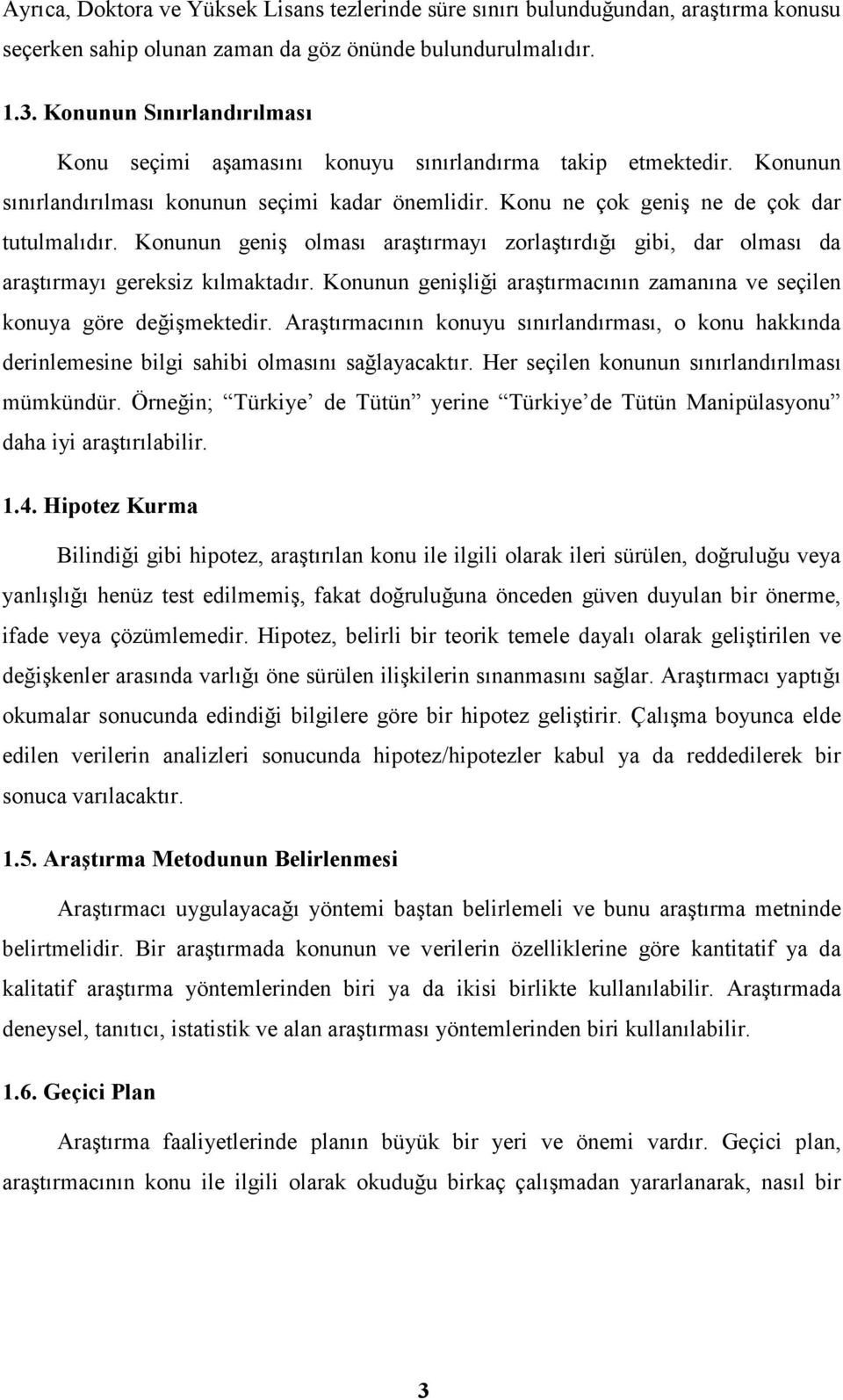 Konunun geniş olması araştırmayı zorlaştırdığı gibi, dar olması da araştırmayı gereksiz kılmaktadır. Konunun genişliği araştırmacının zamanına ve seçilen konuya göre değişmektedir.