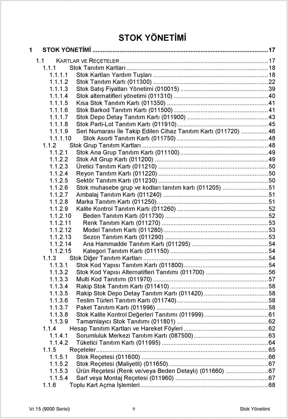.. 43 1.1.1.8 Stok Parti-Lot Tanıtım Kartı (011910)... 45 1.1.1.9 Seri Numarası İle Takip Edilen Cihaz Tanıtım Kartı (011720)... 46 1.1.1.10 Stok Asorti Tanıtım Kartı (011750)... 48 1.1.2 Stok Grup Tanıtım Kartları.